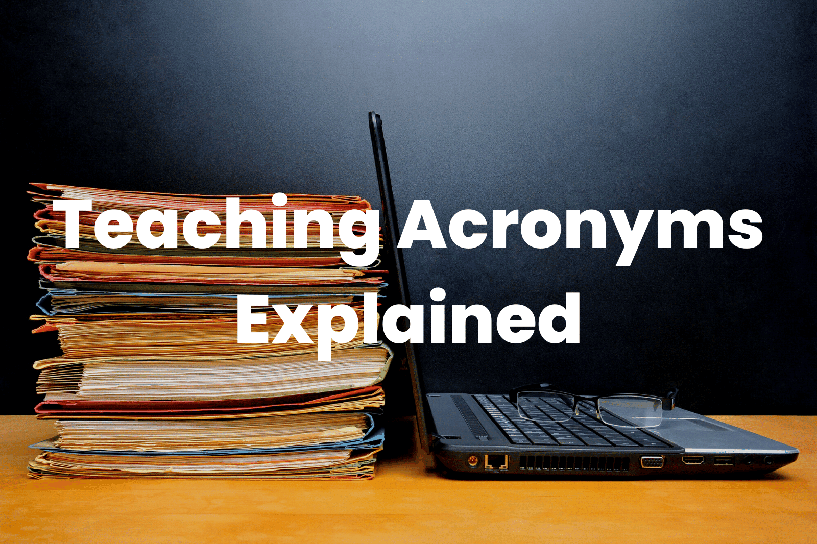 Teaching Acronyms Explained