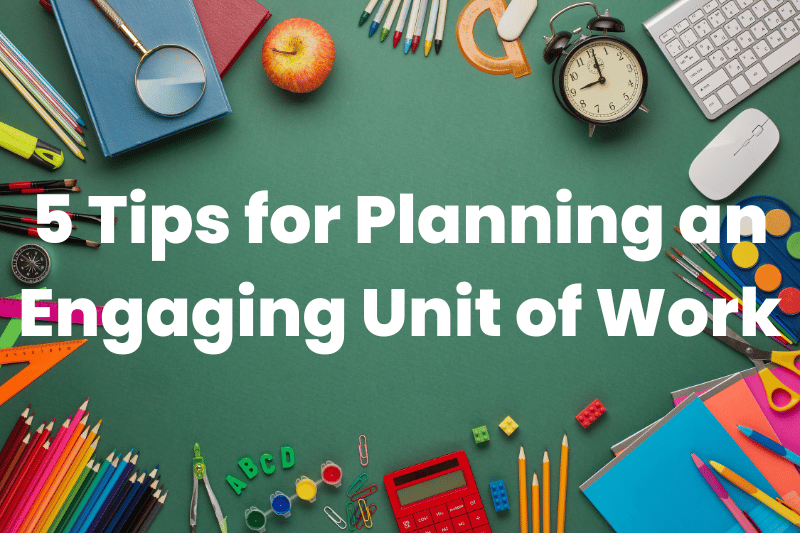 5 Tips for Planning an Engaging Unit of Work