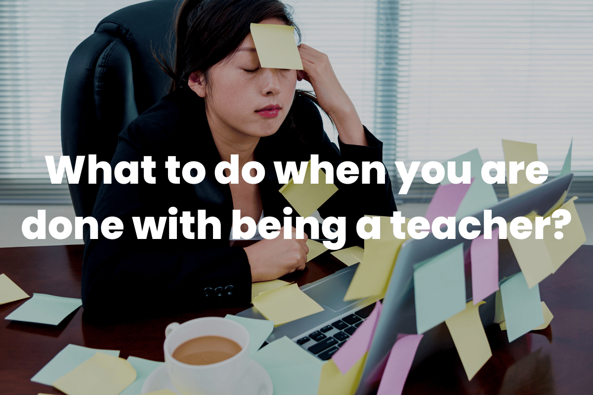done with being a teacher?