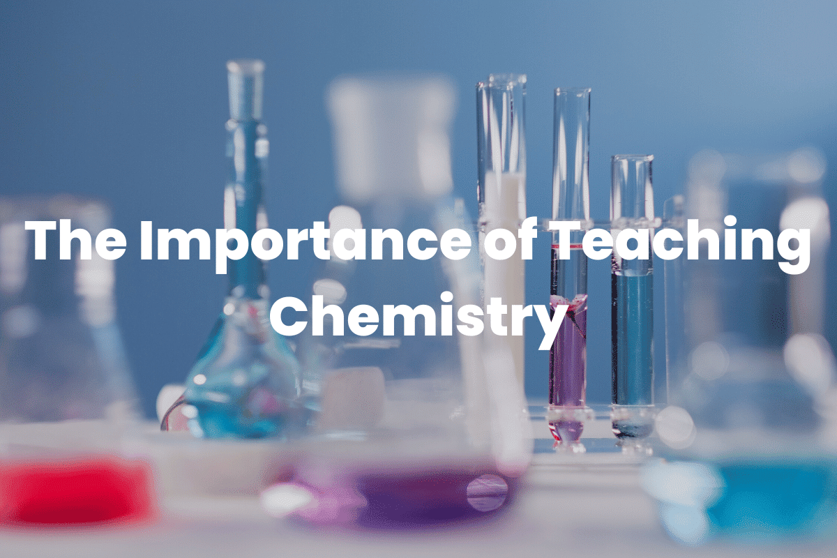 The Importance of Teaching Chemistry