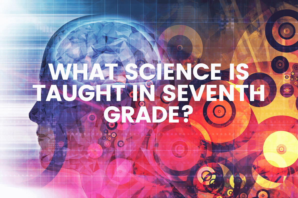 What Science Is Taught In Seventh Grade?