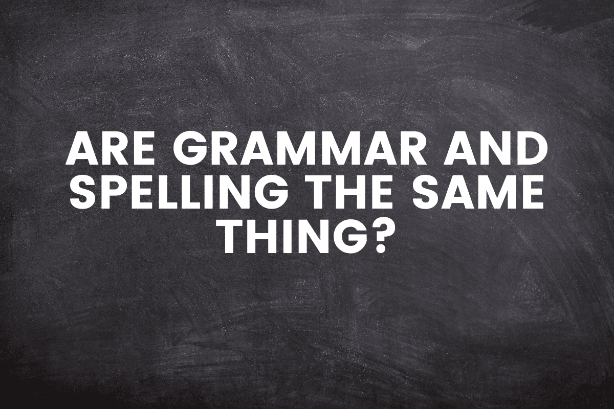Are Grammar and Spelling The Same Thing?