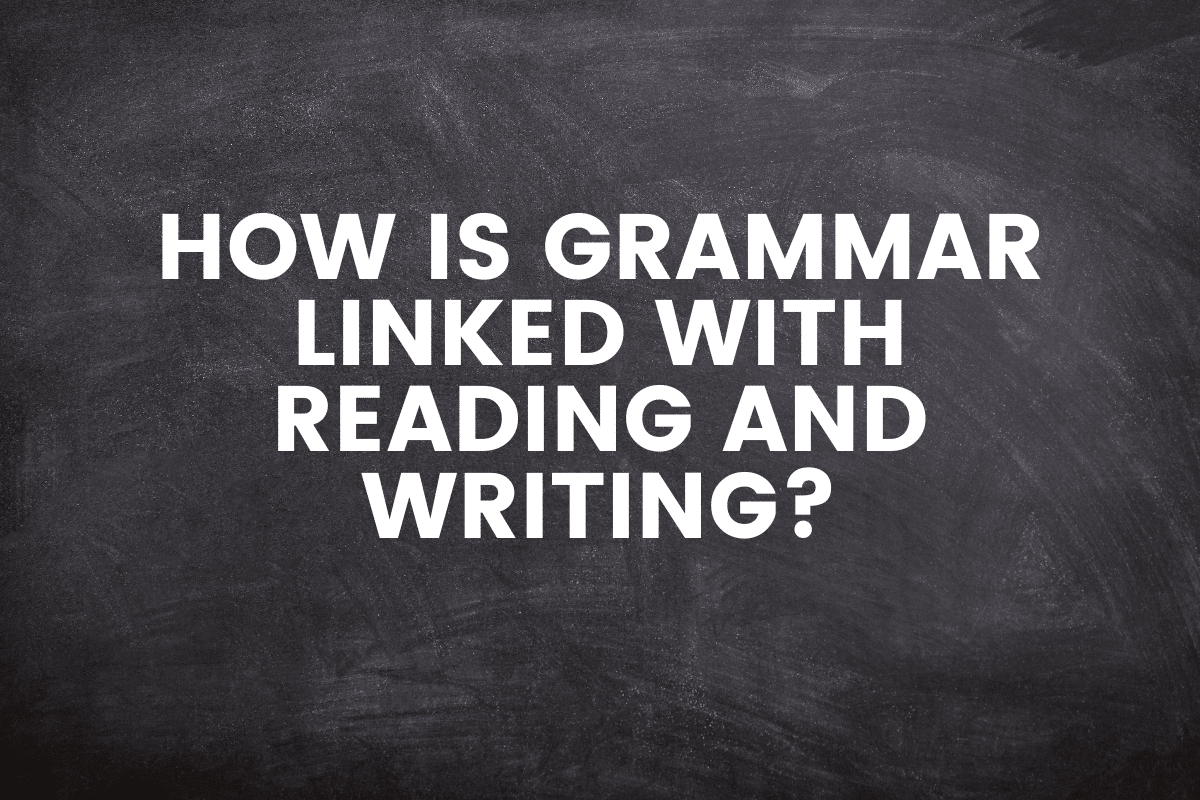 How Is Grammar Linked With Reading and Writing?