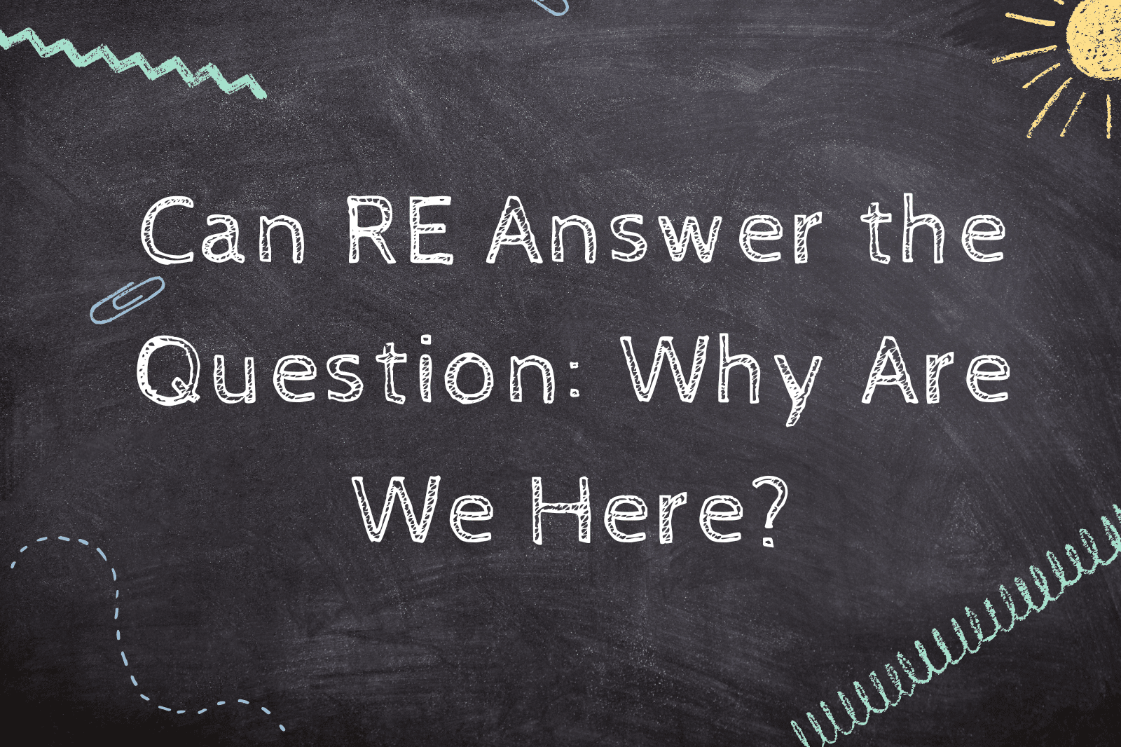 Can RE Answer the Question: Why Are We Here?