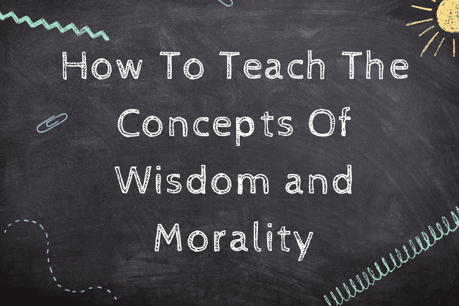 How To Teach The Concepts Of Wisdom and Morality