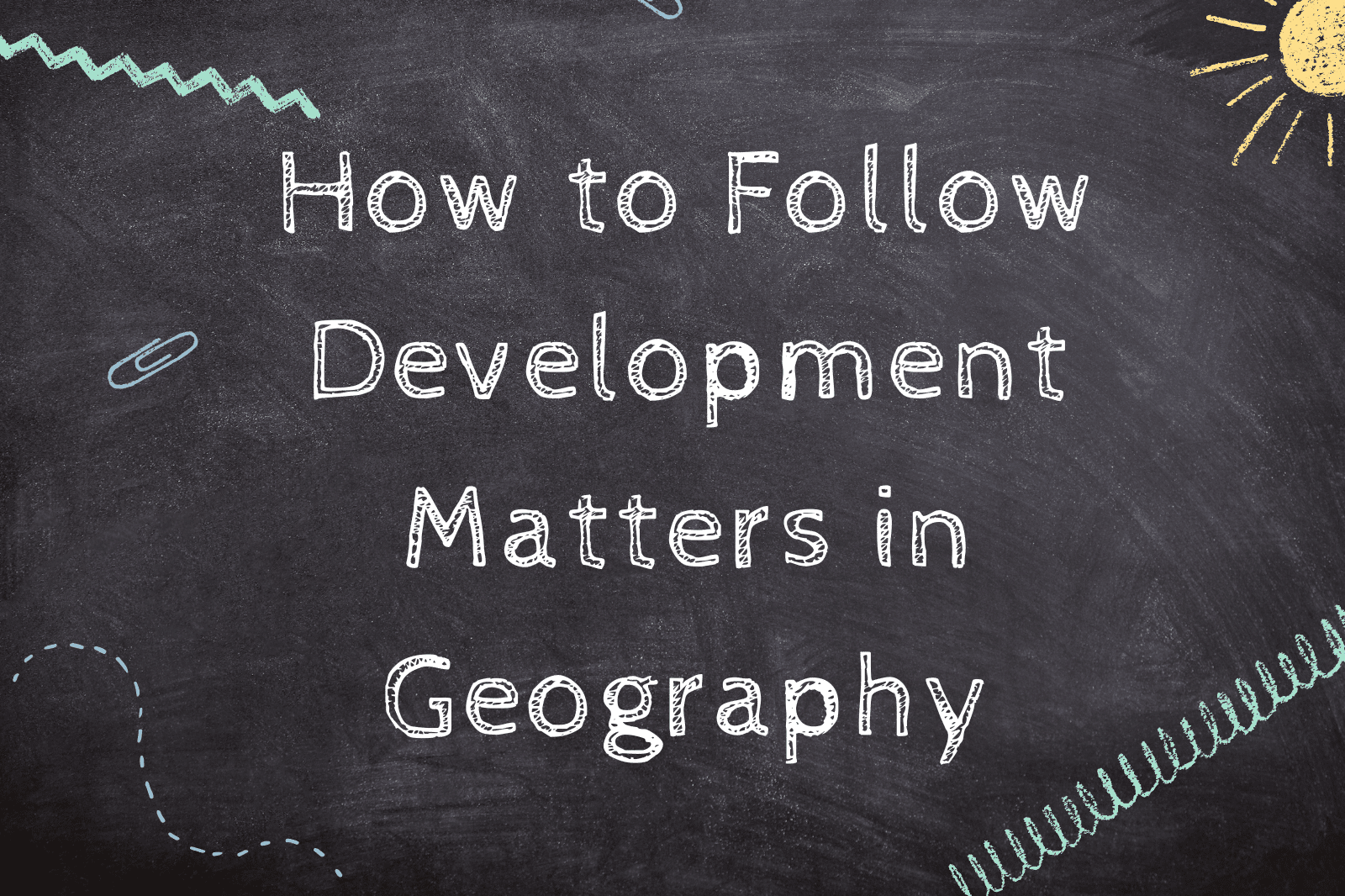 How to Follow Development Matters in Geography