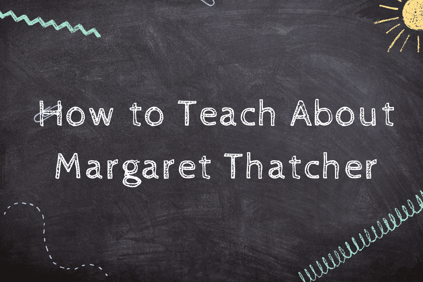 How to Teach About Margaret Thatcher