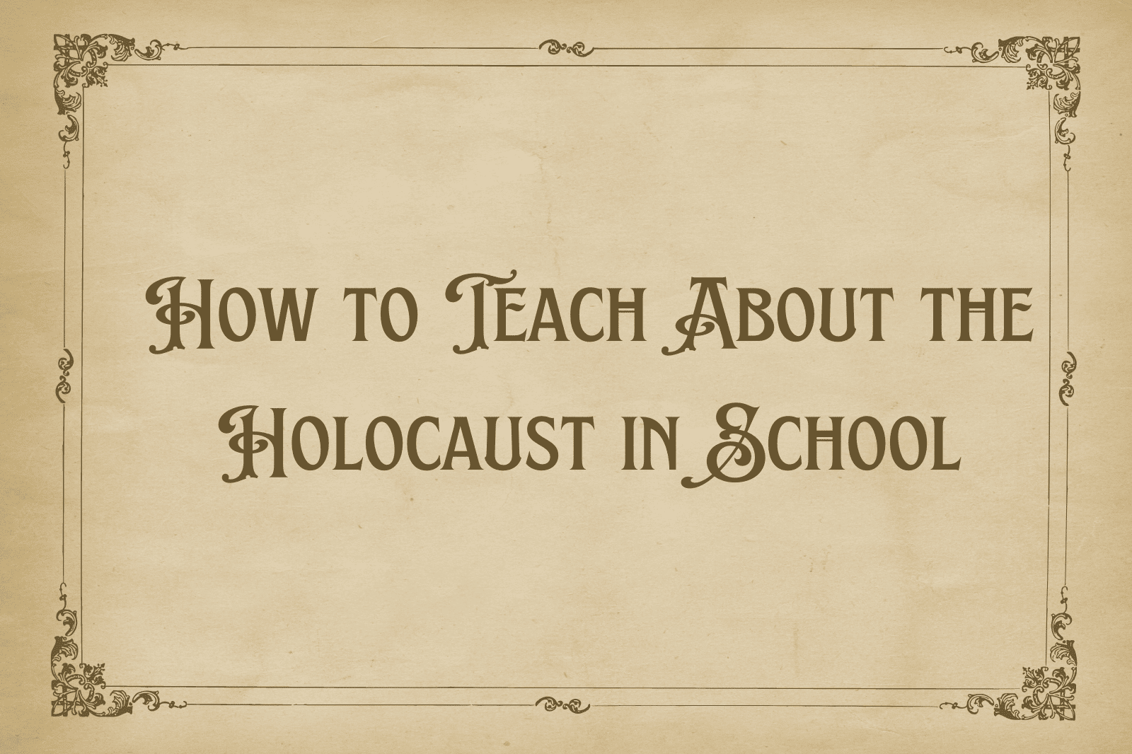 How to Teach About the Holocaust in School