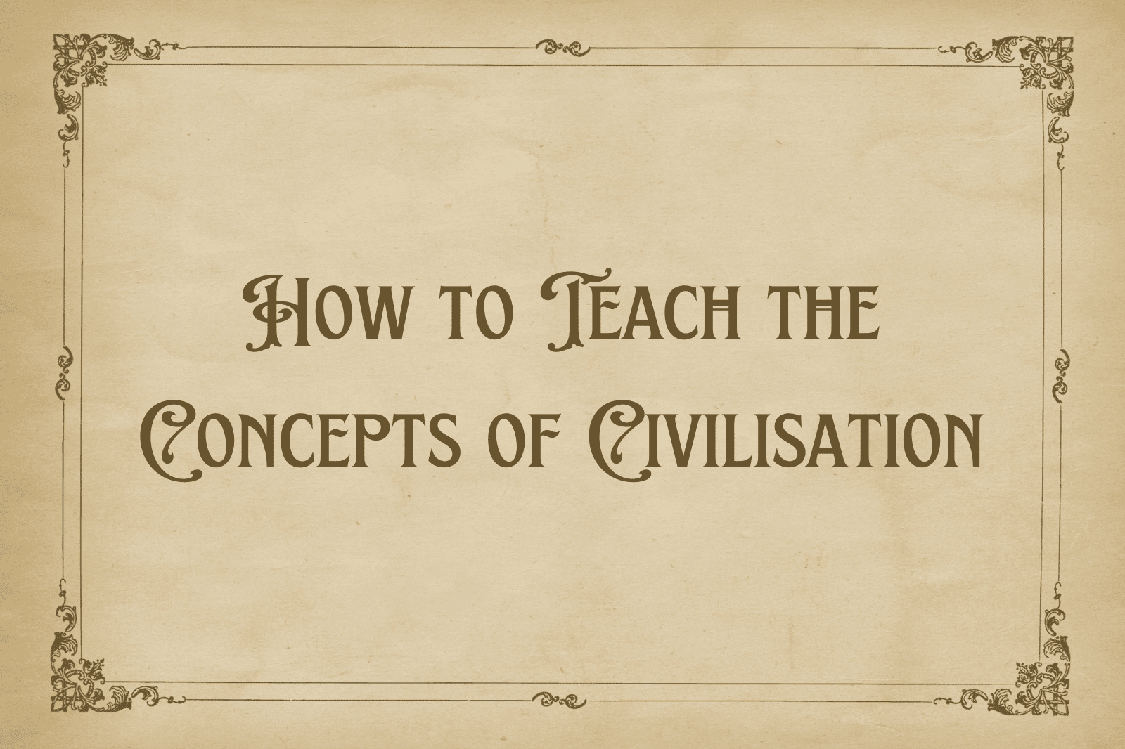 How to Teach the Concepts of Civilisation