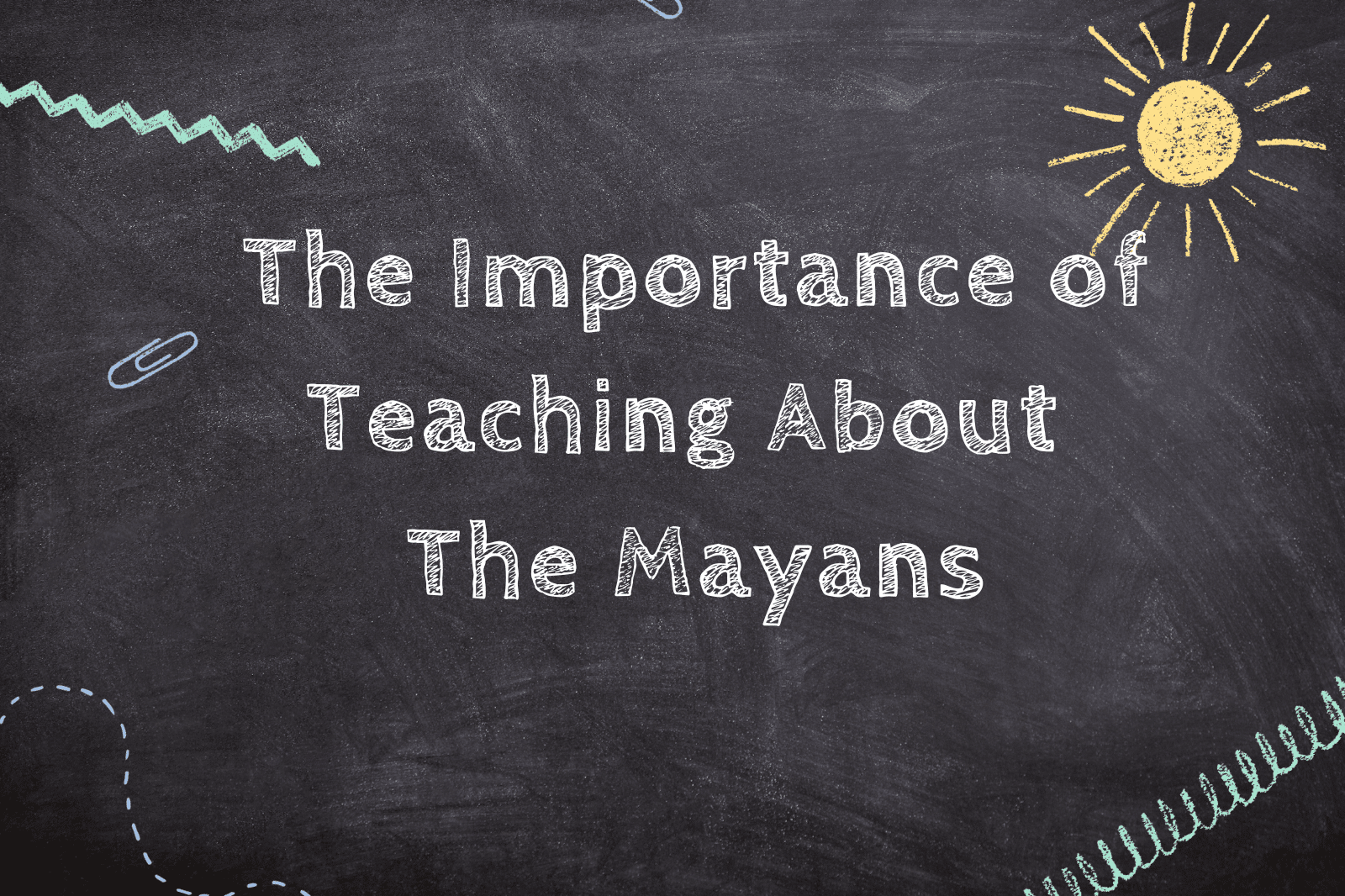 The Importance of Teaching About The Mayans