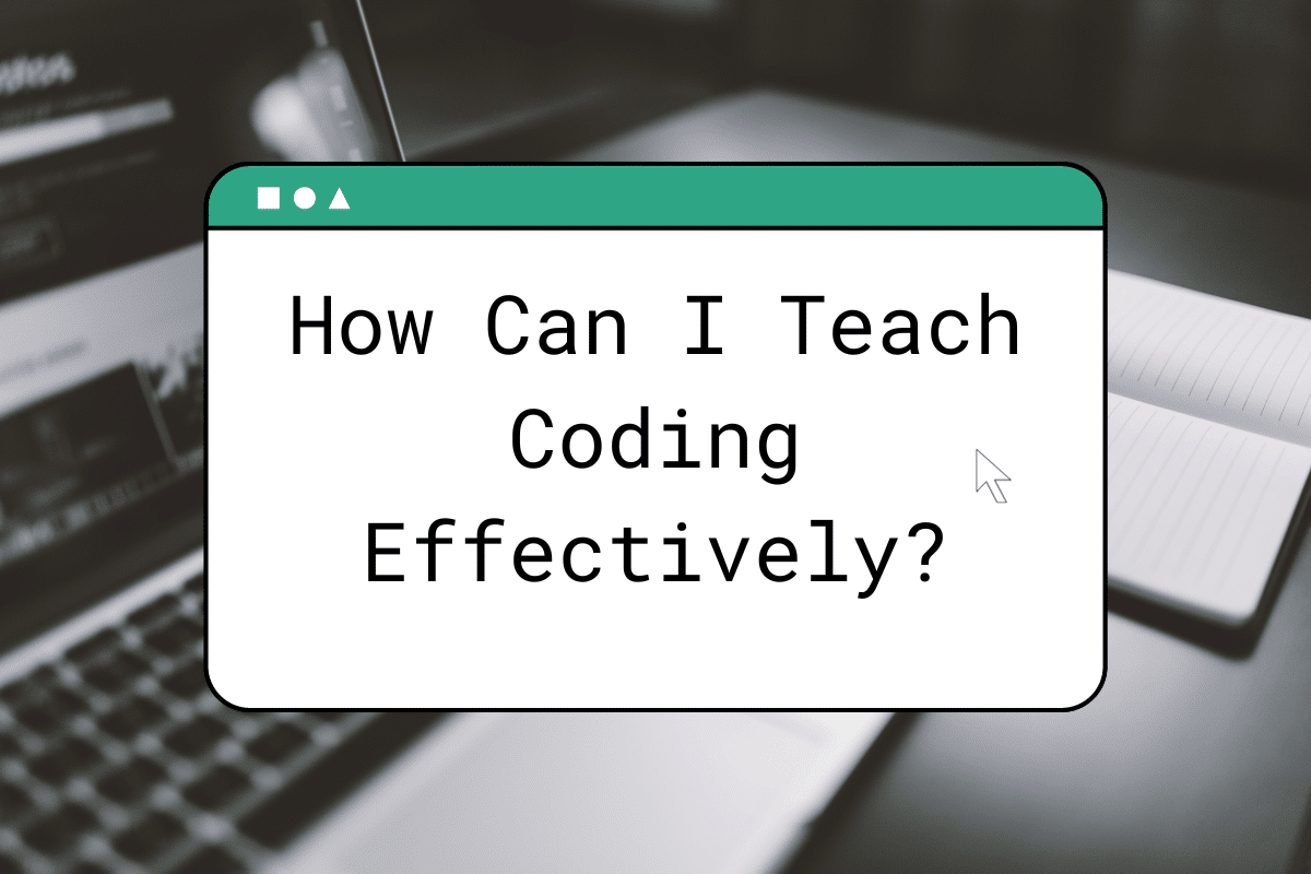 How Can I Teach Coding Effectively?