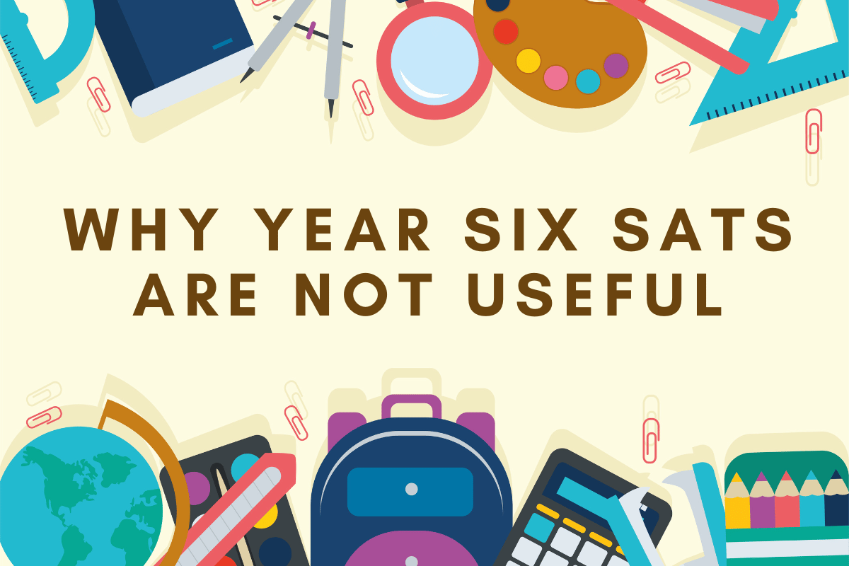 Why Year Six SATs Are Not Useful